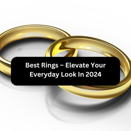 Best Rings – Elevate Your Everyday Look In 2024