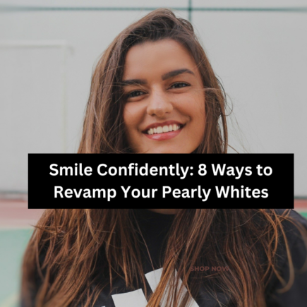 Smile Confidently: 8 Ways to Revamp Your Pearly Whites